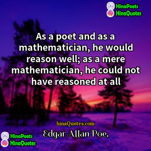 Edgar Allan Poe Quotes | As a poet and as a mathematician,